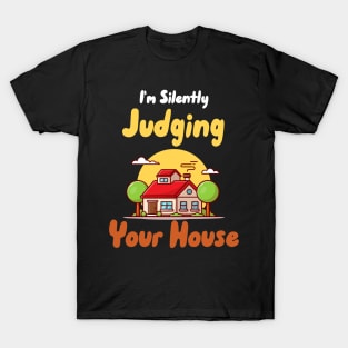 I'm Silently Judging Your House T-Shirt